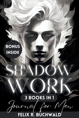 Shadow Work Journal for Men: An In-Depth Guide to Increased Self Awareness & Improved Mental Health - Workbook Exercises & Journaling Prompts Included by Buchwald, Felix R.