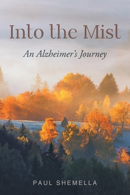 Into the Mist: An Alzheimer's Journey by Shemella, Paul