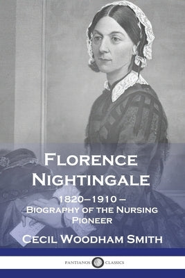 Florence Nightingale: 1820-1910 - Biography of the Nursing Pioneer Paperback Pantianos Classics