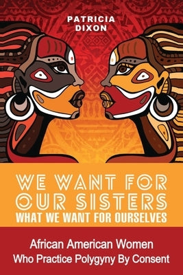 We Want for Our Sisters What We Want for Ourselves: African American Women Who Practice Polygyny/Polygamy by Consent Paperback Nuvo Development, Inc.