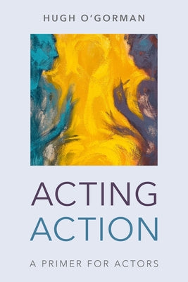 Acting Action: A Primer for Actors Paperback Rowman & Littlefield Publishers