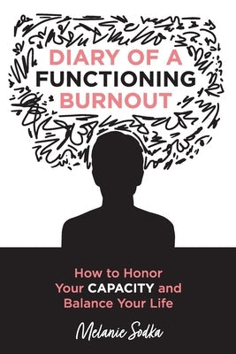 Diary of a Functioning Burnout - How to Honor Your Capacity and Balance Your Life by Sodka, Melanie