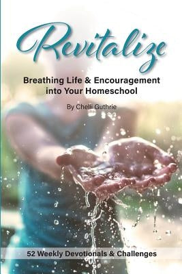 Revitalize: Breathing Life and Encouragement into Your Homeschool Paperback Kaio Publications, Inc.