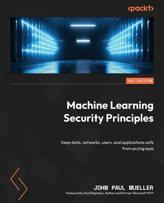 Machine Learning Security Principles: Keep data, networks, users, and applications safe from prying eyes Paperback Packt Publishing