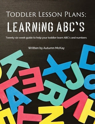 Toddler Lesson Plans - Learning ABC's: Twenty-six week guide to help your toddler learn ABC's and numbers Paperback Creative Ideas Publishing