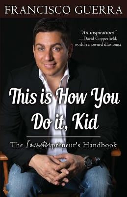 This Is How You Do It, Kid: The Inventorpreneur's Handbook Paperback Createspace Independent Publishing Platform