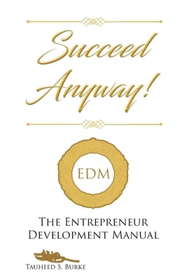 Succeed Anyway!: The Entrepreneur Development Manual Paperback Page Publishing