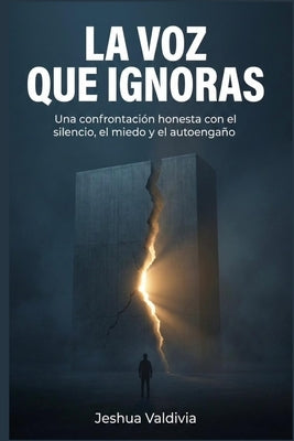 La voz que ignoras: Una confrontación honesta con el silencio, el miedo y el autoengaño by Valdivia, Jeshua