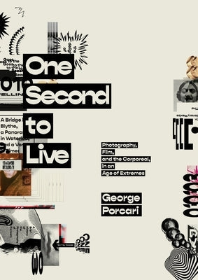 One Second to Live: Photography, Film and the Corporeal in an Age of Extremes Paperback Delancey Street Press