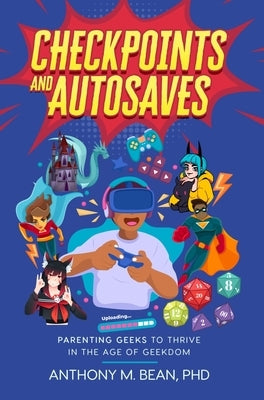 Checkpoints and Autosaves: Parenting Geeks to Thrive in the Age of Geekdom Paperback Leyline Publishing