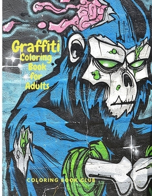 Graffiti Coloring Book fo Adults: Fun Coloring Pages with Graffiti Street Art Such As Drawings, Fonts, Quotes and More! Paperback Independently Published