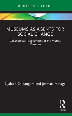 Museums as Agents for Social Change: Collaborative Programmes at the Mutare Museum Paperback Routledge