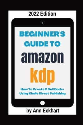 Beginner's Guide To Amazon KDP 2022 Edition Ann Eckhart