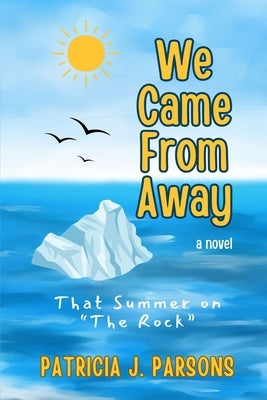 We Came From Away: That Summer on "The Rock" by Parsons, Patricia J.