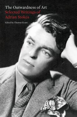 The Outwardness of Art: Selected Writings of Adrian Stokes Paperback Ridinghouse
