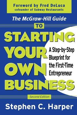 The McGraw-Hill Guide to Starting Your Own Business: A Step-By-Step Blueprint for the First-Time Entrepreneur Paperback McGraw-Hill Companies