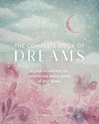 The Complete Book of Dreams: A Guide to Unlocking the Meaning and Healing Power of Your Dreamsvolume 5 Paperback Wellfleet