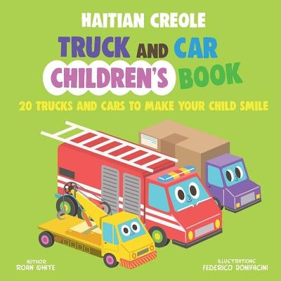 Haitian Creole Truck and Car Children's Book: 20 Trucks and Cars to Make Your Child Smile Paperback Createspace Independent Publishing Platform