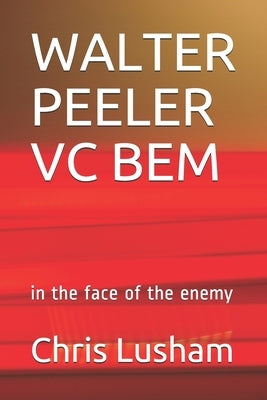 Walter Peeler VC Bem: in the face of the enemy Paperback Independently Published
