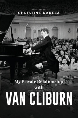 My Private Relationship With Van Cliburn: A Memoir - The fascinating life of a legend through fame, loss, and great love Paperback NY Publishers