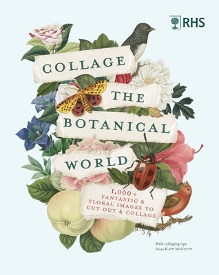 Rhs Collage the Botanical World: 1,000+ Fantastic & Floral Images to Cut Out & Collage Paperback Frances Lincoln