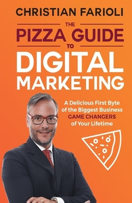 The Pizza Guide to Digital Marketing: A Delicious First Byte of the Biggest Business Game Changers of Your Lifetime Paperback Passionpreneur Publishing