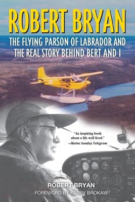 Robert Bryan: The Flying Parson of Labrador and the Real Story Behind Bert and I Paperback Down East Books