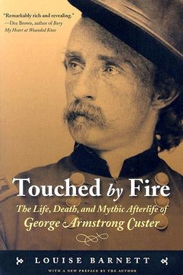 Touched by Fire: The Life, Death, and Mythic Afterlife of George Armstrong Custer Paperback Bison