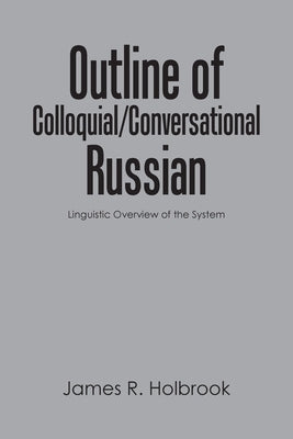 Outline of Colloquial/Conversational Russian: Linguistic Overview of the System Paperback iUniverse