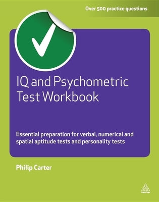 IQ and Psychometric Test Workbook: Essential Preparation for Verbal Numerical and Spatial Aptitude Tests and Personality Tests Paperback Kogan Page