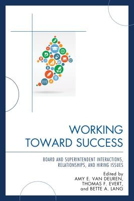 Working Toward Success: Board and Superintendent Interactions, Relationships, and Hiring Issues Paperback Rowman & Littlefield Publishers