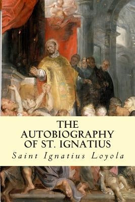 The Autobiography of St. Ignatius Paperback Createspace Independent Publishing Platform