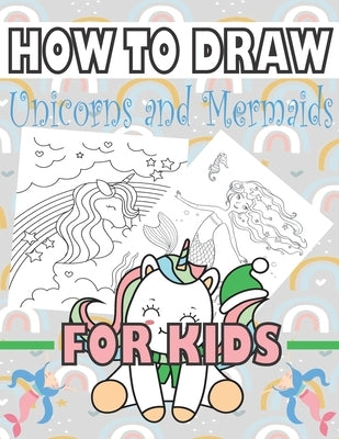 How to Draw Unicorns and Mermaids for Kids: Learn to draw unicorns and mermaids for kids Paperback Independently Published