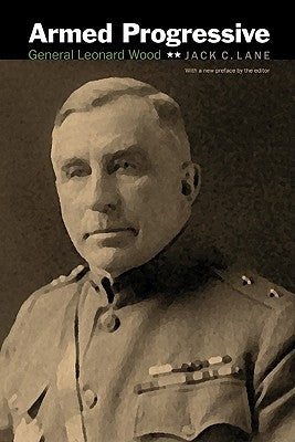 Armed Progressive: General Leonard Wood Paperback Bison