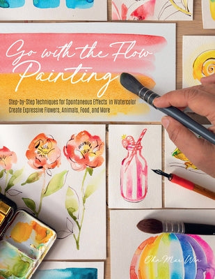 Go with the Flow Painting: Step-By-Step Techniques for Spontaneous Effects in Watercolor - Create Expressive Flowers, Animals, Food, and More Paperback Quarry Books