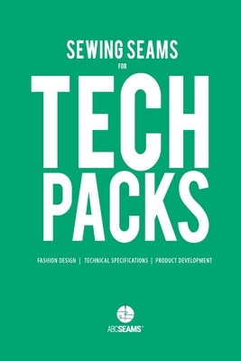 Sewing Seams for Tech Packs: A Visual Guide to Produce Clothing. Paperback ABC Seams Pty. Ltd.