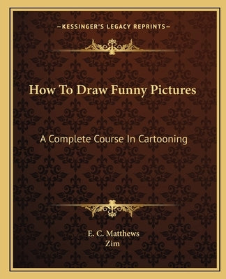 How To Draw Funny Pictures: A Complete Course In Cartooning Paperback Kessinger Publishing