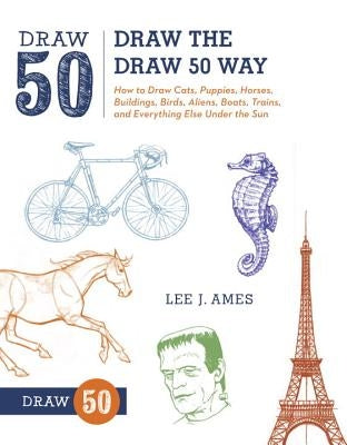 Draw the Draw 50 Way: How to Draw Cats, Puppies, Horses, Buildings, Birds, Aliens, Boats, Trains, and Everything Else Under the Sun Watson-Guptill
