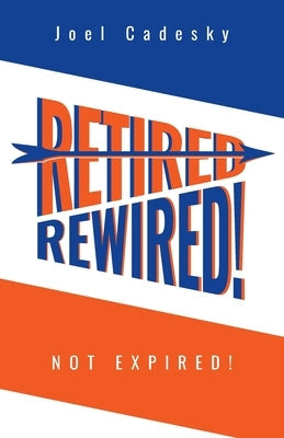 Retired/Rewired! Not Expired! Paperback FriesenPress
