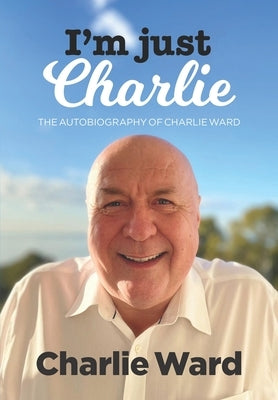 I'm Just Charlie: The Autobiography of Charlie Ward Nielsen