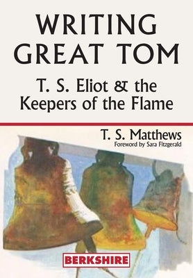 Writing Great Tom: T. S. Eliot and the Keepers of the Flame Paperback Berkshire Publishing Group LLC