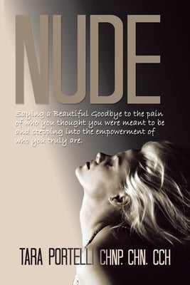 Nude: Saying a Beautiful Goodbye to Who You Thought You Were and Stepping into Who You Truly Are. Paperback Balboa Press