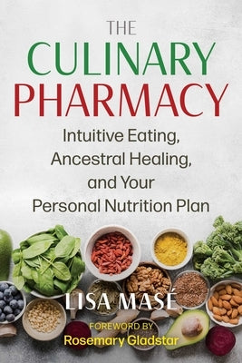 The Culinary Pharmacy: Intuitive Eating, Ancestral Healing, and Your Personal Nutrition Plan by Masé, Lisa
