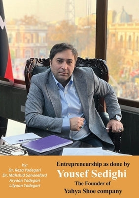 Entrepreneurship as done Yousef Sedighi: The Founder of Yahya Shoe company (Iranian Great Entrepreneurs) Paperback Kidsocado
