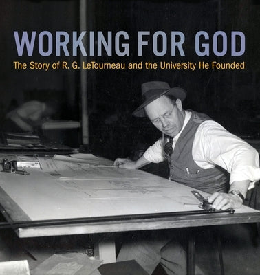 Working for God: The Story of R.G. LeTourneau and the University He Founded Paperback Letourneau University Press