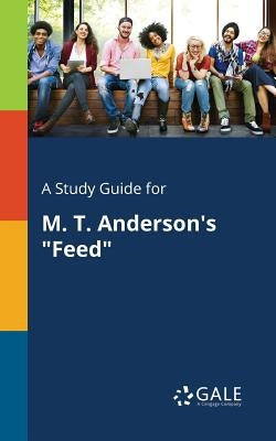 A Study Guide for M. T. Anderson's "Feed" Paperback Gale, Study Guides