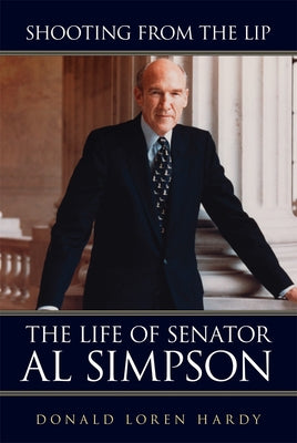 Shooting from the Lip: The Life of Senator Al Simpson Paperback University of Oklahoma Press