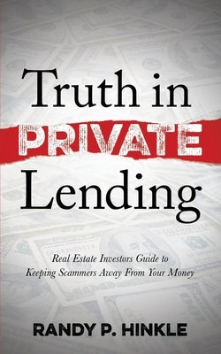 Truth in Private Lending: Real Estate Investors Guide to Keeping Scammers Away from Your Money Paperback Morgan James Publishing