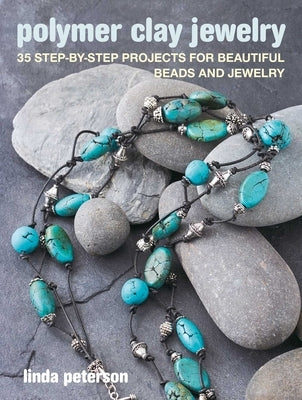 Polymer Clay Jewelry: 35 Step-By-Step Projects for Beautiful Beads and Jewelry Cico