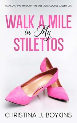 Walk a Mile in My Stilettos: Maneuvering through the Obstacle Course Called Life Paperback Living Water Books